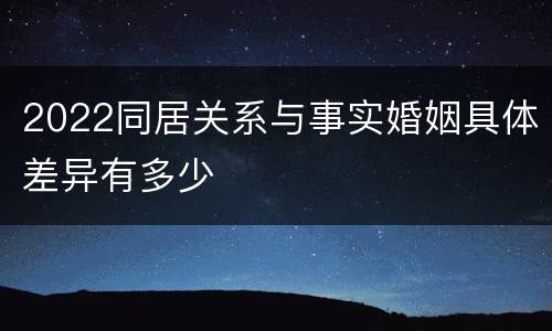 2022同居关系与事实婚姻具体差异有多少