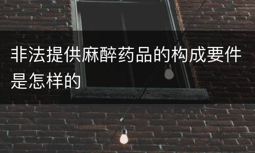 非法提供麻醉药品的构成要件是怎样的