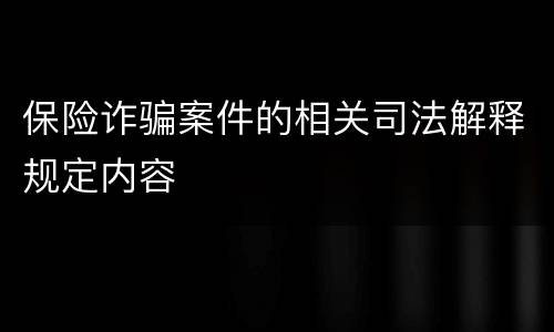 保险诈骗案件的相关司法解释规定内容