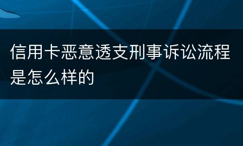 信用卡恶意透支刑事诉讼流程是怎么样的