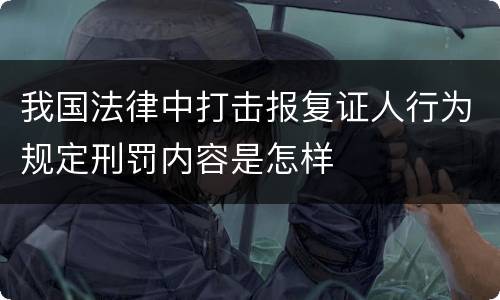 我国法律中打击报复证人行为规定刑罚内容是怎样