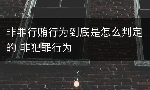 非罪行贿行为到底是怎么判定的 非犯罪行为