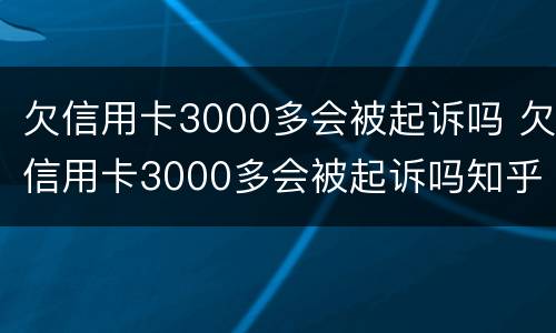 欠信用卡3000多会被起诉吗 欠信用卡3000多会被起诉吗知乎