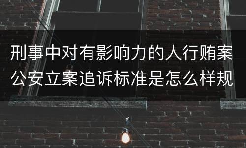 刑事中对有影响力的人行贿案公安立案追诉标准是怎么样规定