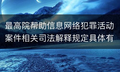 最高院帮助信息网络犯罪活动案件相关司法解释规定具体有哪些重要内容