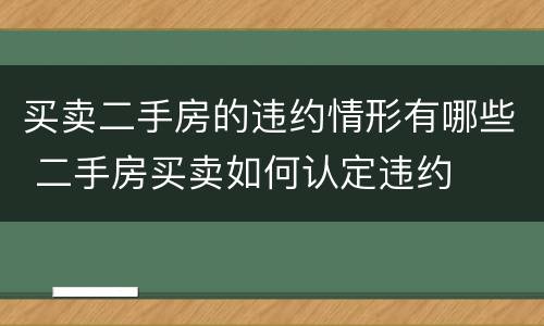 买卖二手房的违约情形有哪些 二手房买卖如何认定违约