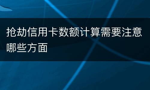 抢劫信用卡数额计算需要注意哪些方面