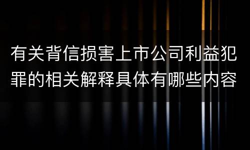 有关背信损害上市公司利益犯罪的相关解释具体有哪些内容