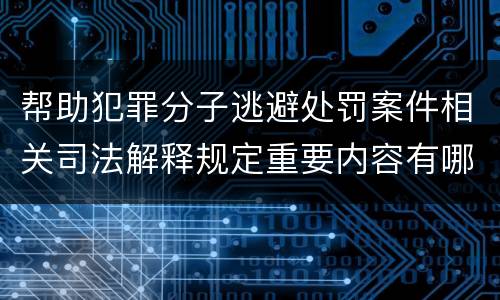 帮助犯罪分子逃避处罚案件相关司法解释规定重要内容有哪些