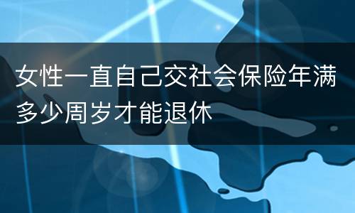 女性一直自己交社会保险年满多少周岁才能退休