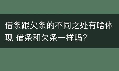 借条跟欠条的不同之处有啥体现 借条和欠条一样吗?