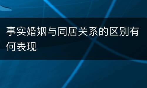 事实婚姻与同居关系的区别有何表现