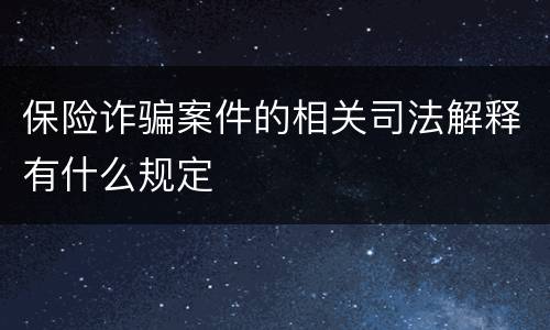 保险诈骗案件的相关司法解释有什么规定