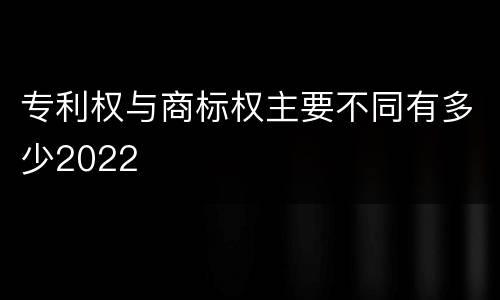 专利权与商标权主要不同有多少2022