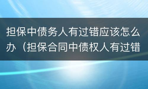 担保中债务人有过错应该怎么办（担保合同中债权人有过错）