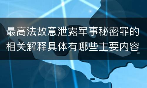 最高法故意泄露军事秘密罪的相关解释具体有哪些主要内容