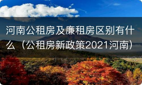 河南公租房及廉租房区别有什么（公租房新政策2021河南）