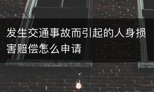 发生交通事故而引起的人身损害赔偿怎么申请