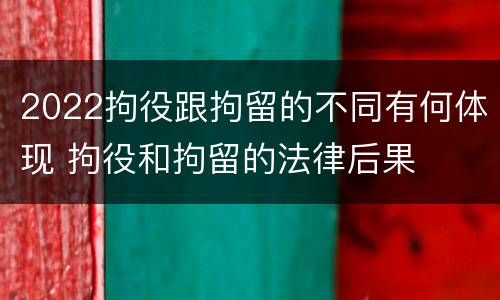 2022拘役跟拘留的不同有何体现 拘役和拘留的法律后果