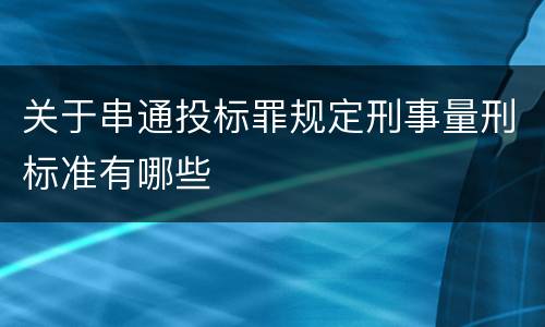 关于串通投标罪规定刑事量刑标准有哪些