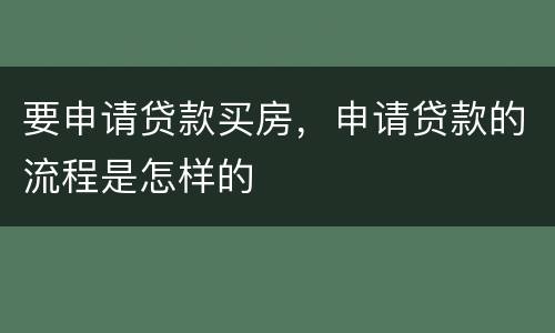 要申请贷款买房，申请贷款的流程是怎样的