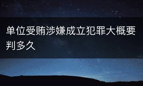 单位受贿涉嫌成立犯罪大概要判多久