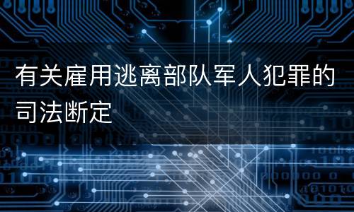 有关雇用逃离部队军人犯罪的司法断定