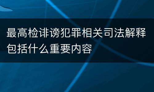 最高检诽谤犯罪相关司法解释包括什么重要内容