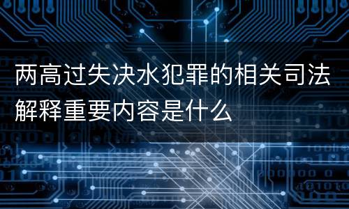 两高过失决水犯罪的相关司法解释重要内容是什么