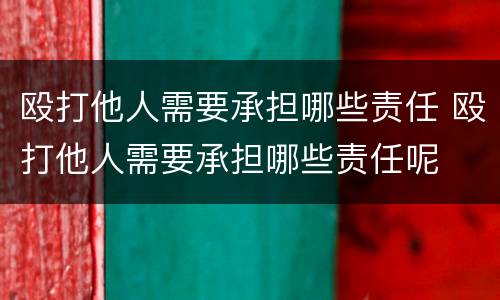 殴打他人需要承担哪些责任 殴打他人需要承担哪些责任呢