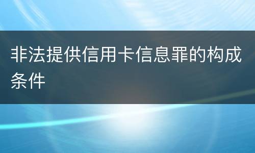 非法提供信用卡信息罪的构成条件