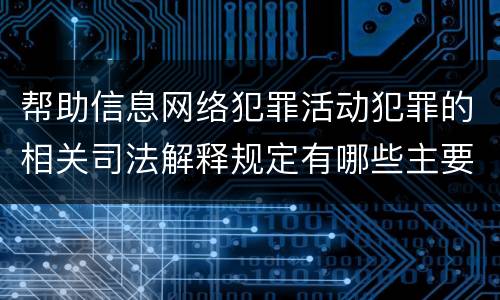 帮助信息网络犯罪活动犯罪的相关司法解释规定有哪些主要内容