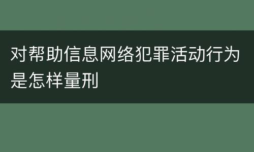 对帮助信息网络犯罪活动行为是怎样量刑