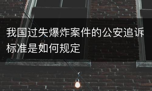 我国过失爆炸案件的公安追诉标准是如何规定