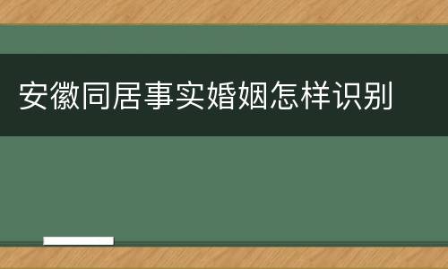 安徽同居事实婚姻怎样识别