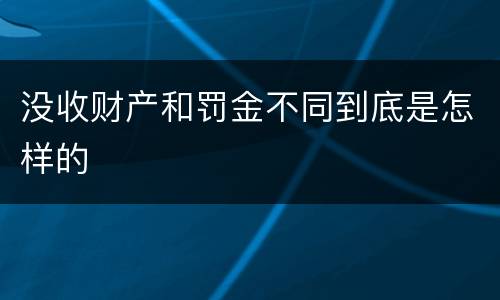 没收财产和罚金不同到底是怎样的