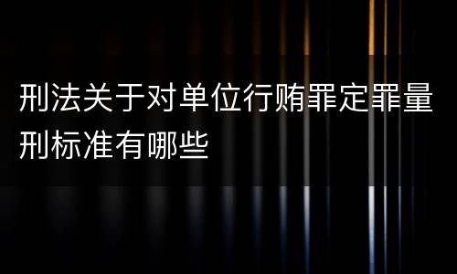 刑法关于对单位行贿罪定罪量刑标准有哪些