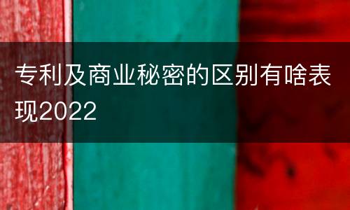 专利及商业秘密的区别有啥表现2022