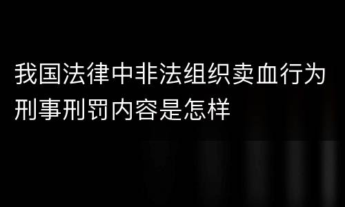 我国法律中非法组织卖血行为刑事刑罚内容是怎样