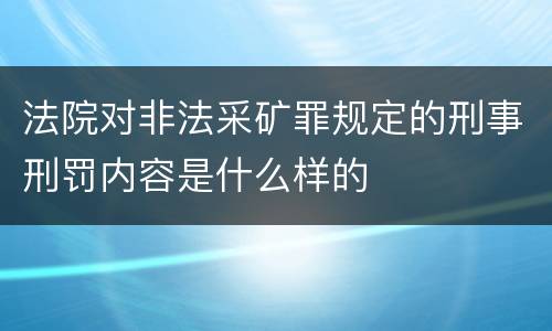 法院对非法采矿罪规定的刑事刑罚内容是什么样的