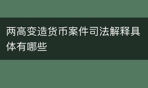 两高变造货币案件司法解释具体有哪些