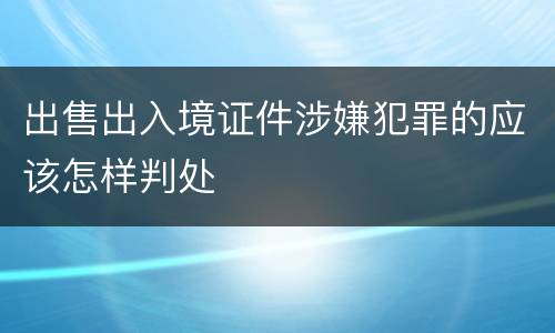 出售出入境证件涉嫌犯罪的应该怎样判处