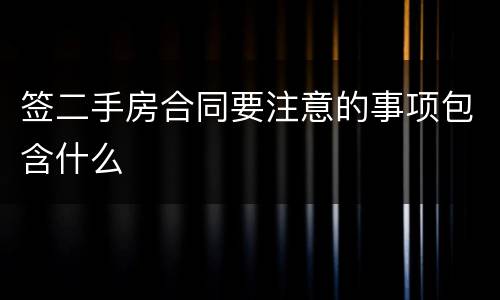 签二手房合同要注意的事项包含什么