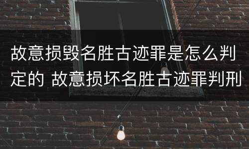 故意损毁名胜古迹罪是怎么判定的 故意损坏名胜古迹罪判刑