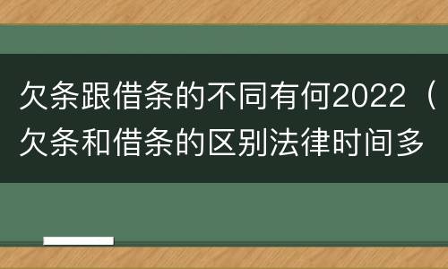 欠条跟借条的不同有何2022（欠条和借条的区别法律时间多少年）