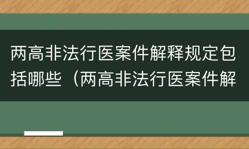 两高非法行医案件解释规定包括哪些（两高非法行医案件解释规定包括哪些行为）