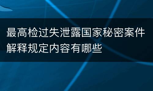 最高检过失泄露国家秘密案件解释规定内容有哪些