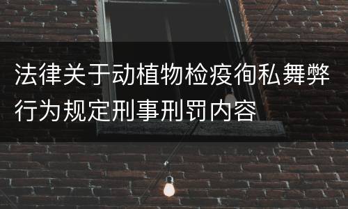 法律关于动植物检疫徇私舞弊行为规定刑事刑罚内容