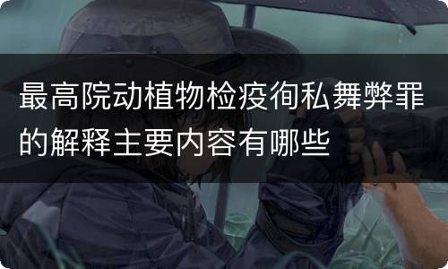 最高院动植物检疫徇私舞弊罪的解释主要内容有哪些