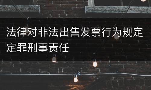 法律对非法出售发票行为规定定罪刑事责任